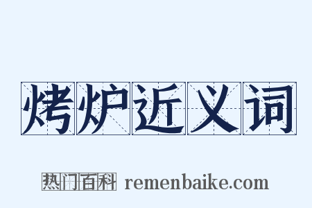 烤炉近义词是什么意思的图片